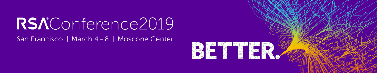 RSA Conference 2019 | San Francisco | March 4 - 8 | Moscone Center | Better